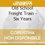 Old School Freight Train - Six Years cd
