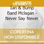Ian & Bump Band Mclagan - Never Say Never cd