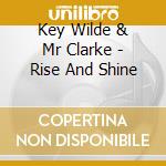 Key Wilde & Mr Clarke - Rise And Shine cd musicale di Key Wilde & Mr Clarke