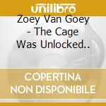 Zoey Van Goey - The Cage Was Unlocked.. cd