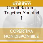 Carroll Barton - Together You And I cd musicale di Carroll Barton