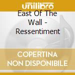 East Of The Wall - Ressentiment cd musicale di East Of The Wall