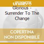 Glorious - Surrender To The Change cd musicale