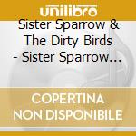 Sister Sparrow & The Dirty Birds - Sister Sparrow And The Dirty Birds cd