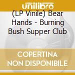 (LP Vinile) Bear Hands - Burning Bush Supper Club vinile