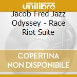 Jacob Fred Jazz Odyssey - Race Riot Suite cd musicale di Jacob Fred Jazz Odyssey