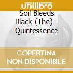 Soil Bleeds Black (The) - Quintessence cd musicale di Soil Bleeds Black (The)