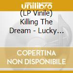 (LP Vinile) Killing The Dream - Lucky Me lp vinile di Killing The Dream
