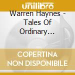 Warren Haynes - Tales Of Ordinary Madness cd musicale di HAYNES WARREN