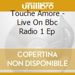 Touche Amore - Live On Bbc Radio 1 Ep cd musicale di Touche Amore