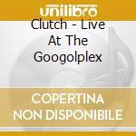 Clutch - Live At The Googolplex cd