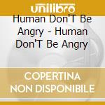 Human Don'T Be Angry - Human Don'T Be Angry cd