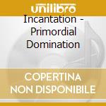 Incantation - Primordial Domination cd musicale di Incantation