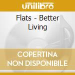 Flats - Better Living cd musicale di Flats