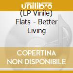 (LP Vinile) Flats - Better Living vinile