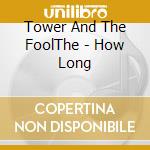 Tower And The FoolThe - How Long cd musicale di Tower And The FoolThe