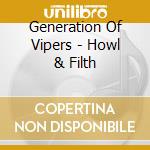 Generation Of Vipers - Howl & Filth cd musicale di Generation Of Vipers