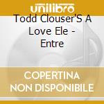 Todd Clouser'S A Love Ele - Entre cd