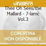 Thee Oh Sees/the Mallard - 7-lamc Vol.3 cd musicale di Thee Oh Sees/the Mallard