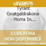 Tyrant Goatgaldrakona - Horns In The Dark cd musicale di Tyrant Goatgaldrakona