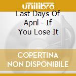 Last Days Of April - If You Lose It cd musicale di Last Days Of April