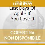 Last Days Of April - If You Lose It cd