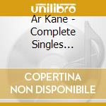 Ar Kane - Complete Singles Collection cd musicale di Ar Kane