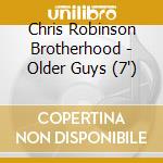Chris Robinson Brotherhood - Older Guys (7') cd musicale di Chris Robinson Brotherhood
