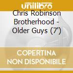 Chris Robinson Brotherhood - Older Guys (7') cd