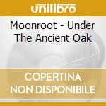 Moonroot - Under The Ancient Oak cd musicale di Moonroot