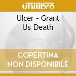 Ulcer - Grant Us Death cd