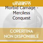 Morbid Carnage - Merciless Conquest cd musicale di Morbid Carnage