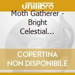 Moth Gatherer - Bright Celestial Light cd musicale di Moth Gatherer