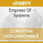 Empress Of - Systems cd musicale di Empress Of