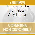 Tommy & The High Pilots - Only Human cd