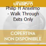 Philip H Anselmo - Walk Through Exits Only cd musicale di Philip H Anselmo
