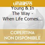 Young & In The Way - When Life Comes To Death cd musicale di Young & In The Way