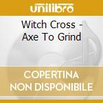 Witch Cross - Axe To Grind cd musicale di Witch Cross