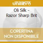 Oli Silk - Razor Sharp Brit cd musicale di Oli Silk