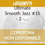 Ultimate Smooth Jazz #1S - 2  - Ultimate Smooth Jazz #1S - 2 cd musicale di Ultimate Smooth Jazz #1S