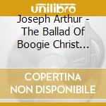 Joseph Arthur - The Ballad Of Boogie Christ Act II cd musicale