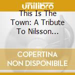 This Is The Town: A Tribute To Nilsson Volume 1 cd