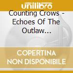 Counting Crows - Echoes Of The Outlaw Roadshow cd