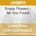 Empty Flowers - Air You Found cd