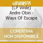 (LP Vinile) Andre Obin - Ways Of Escape lp vinile di Andre Obin