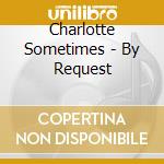 Charlotte Sometimes - By Request cd musicale di Charlotte Sometimes