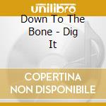 Down To The Bone - Dig It cd
