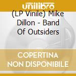 (LP Vinile) Mike Dillon - Band Of Outsiders lp vinile di Dillon, Mike