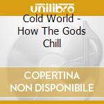 Cold World - How The Gods Chill cd