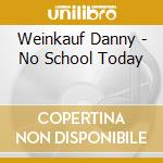Weinkauf Danny - No School Today cd musicale di Weinkauf Danny